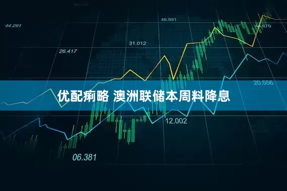 优配痢略 澳洲联储本周料降息