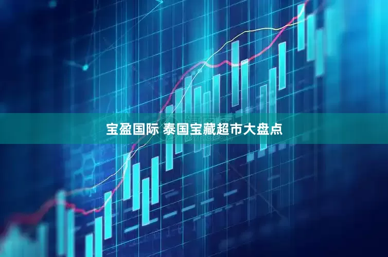宝盈国际 泰国宝藏超市大盘点