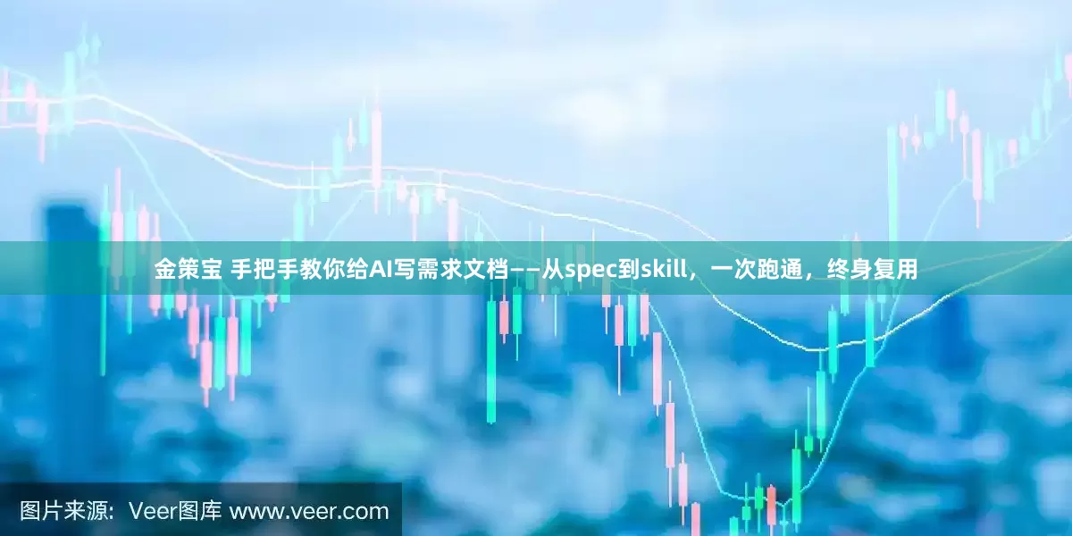 金策宝 手把手教你给AI写需求文档——从spec到skill,一次跑通,终身复用
